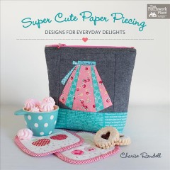 Super cute paper piecing : designs for everyday delights  Cover Image