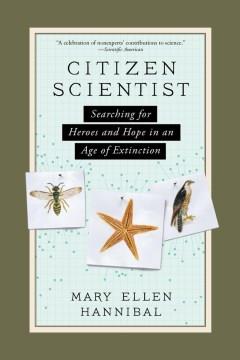 Citizen scientist : searching for heroes and hope in an age of extinction  Cover Image