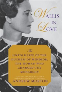 Wallis in love : the untold life of the Duchess of Windsor, the woman who changed the monarchy  Cover Image