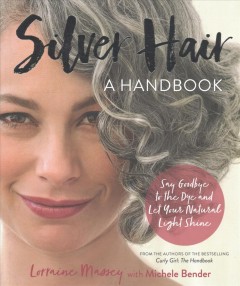 Silver hair : say goodbye to the dye-- and let your natural light shine!  Cover Image