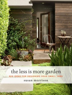 The less is more garden : big ideas for designing your small yard  Cover Image