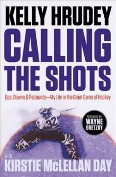 Calling the shots : ups, downs and rebounds - my life in the great game of hockey  Cover Image