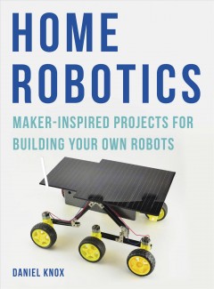 Home robotics : maker-inspired projects for building your own robots  Cover Image