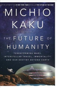 The future of humanity : terraforming Mars, interstellar travel, immortality, and our destiny beyond Earth  Cover Image