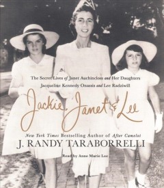 Jackie, Janet & Lee the secret lives of Janet Auchincloss and her daughters, Jacqueline Kennedy Onassis and Lee Radziwill  Cover Image