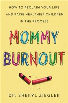 Mommy burnout : how to reclaim your life and raise healthier children in the process  Cover Image