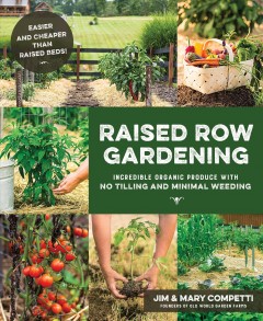 Raised row gardening : how to grow incredible organic produce with no tilling and minimal weeding  Cover Image