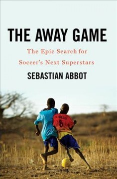 The away game : the epic search for soccer's next superstars  Cover Image