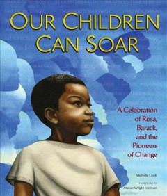 Our children can soar : a celebration of Rosa, Barack, and the pioneers of change  Cover Image