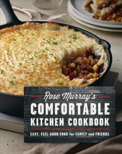 Rose Murray's comfortable kitchen cookbook : easy, feel-good food for family and friends. Cover Image