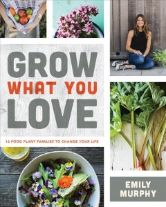 Grow what you love : 12 food plant families to change your life  Cover Image