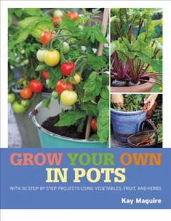 Grow your own in pots : with 30 step-by-step projects using vegetables, fruit and herbs  Cover Image