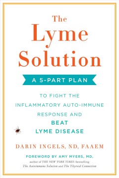 The Lyme solution : a 5-part plan to fight the inflammatory auto-immune response and beat Lyme disease  Cover Image