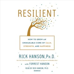 Resilient how to grow an unshakable core of calm, strength, and happiness  Cover Image