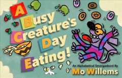 A busy creature's day eating : an alphabetical smorgasbord  Cover Image