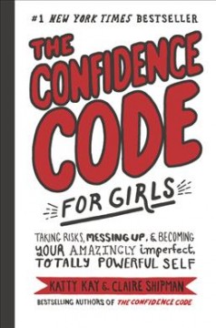 The confidence code for girls : taking risks, messing up, & becoming your amazingly imperfect, totally powerful self  Cover Image