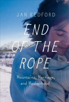 End of the rope : mountains, marriage and motherhood  Cover Image