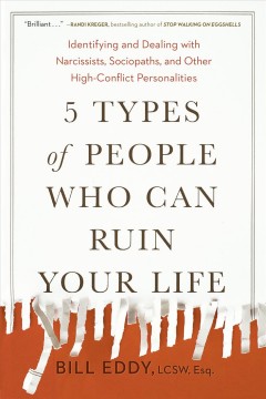 5 types of people who can ruin your life : identifying and dealing with narcissists, sociopaths, and other high-conflict personalities  Cover Image