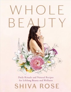 Whole beauty : natural rituals and recipes for lifelong beauty and wellness  Cover Image