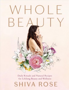 Whole beauty : natural rituals and recipes for lifelong beauty and wellness  Cover Image