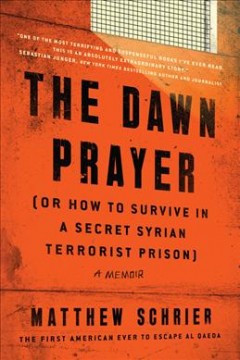 The dawn prayer (or how to survive in a secret Syrian terrorist prison) : a memoir  Cover Image