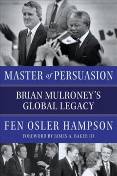 Master of persuasion : Brian Mulroney's global legacy  Cover Image