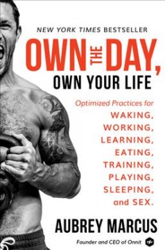 Own the day, own your life : optimized practices for waking, working, learning, eating, training, playing, sleeping, and sex  Cover Image