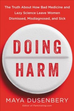 Doing harm : the truth about how bad medicine and lazy science leave women dismissed, misdiagnosed, and sick  Cover Image