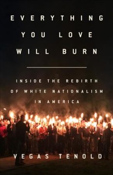 Everything you love will burn : inside the rebirth of white nationalism in America  Cover Image