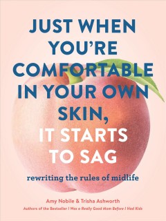 Just when you're comfortable in your own skin, it starts to sag : rewriting the rules of midlife  Cover Image