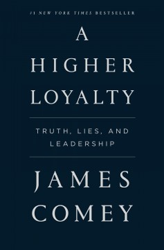 A higher loyalty : truth, lies, and leadership  Cover Image
