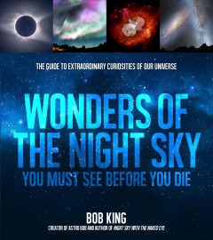 Wonders of the night sky you must see before you die : the guide to extraordinary curiosities of our universe  Cover Image