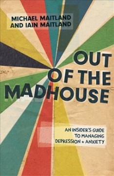 Out of the madhouse : an insider's guide for managing depression and anxiety  Cover Image