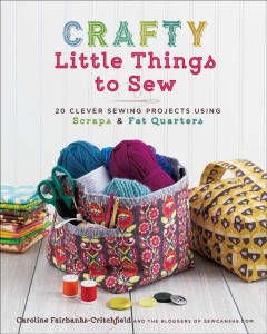 Crafty little things to sew : 20 clever sewing projects using scraps & fat quarters  Cover Image