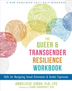The queer & transgender resilience workbook : skills for navigating sexual orientation & gender expression  Cover Image