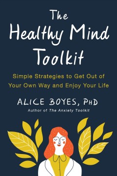 The healthy mind toolkit : simple strategies to get out of your own way and enjoy your life  Cover Image