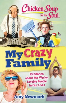 Chicken soup for the soul my crazy family : 101 stories about the wacky, lovable people in our lives  Cover Image