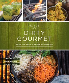 Dirty gourmet : food for your outdoor adventures  Cover Image