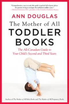 The mother of all toddler books : the all-Canadian guide to your child's second and third years  Cover Image