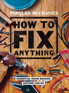 How to fix anything : essential home repairs anyone can do  Cover Image