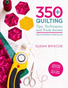 350+ quilting tips, techniques, and trade secrets : how to be better at what you do  Cover Image