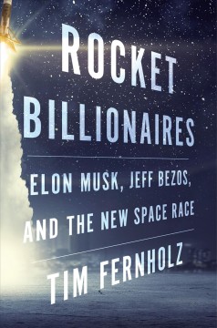 Rocket billionaires : Elon Musk, Jeff Bezos, and the new space race  Cover Image