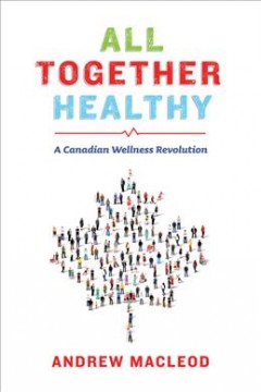 All together healthy : a Canadian wellness revolution  Cover Image