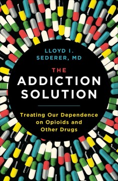 The addiction solution : treating our dependence on opioids and other drugs  Cover Image