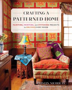 Crafting a patterned home : painting, printing, and stitching projects to enliven every room  Cover Image