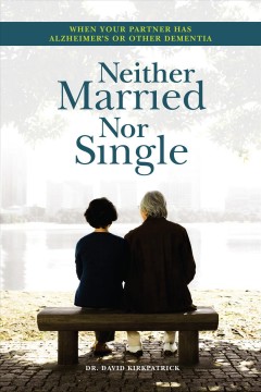 Neither married nor single : when your partner has Alzheimer's or other dementia  Cover Image