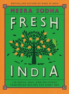 Fresh India : 130 quick, easy, and delicious vegetarian recipes for every day  Cover Image