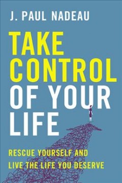 Take control of your life : rescue yourself and live the life your deserve  Cover Image