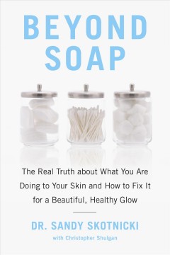 Beyond soap : the real truth about what you are doing to your skin and how to fix it for a beautiful, healthy glow  Cover Image