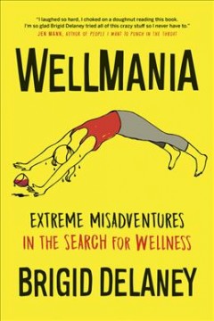 Wellmania : extreme adventures in the search for wellness  Cover Image